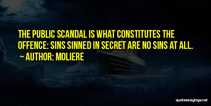 Moliere Quotes: The Public Scandal Is What Constitutes The Offence: Sins Sinned In Secret Are No Sins At All.