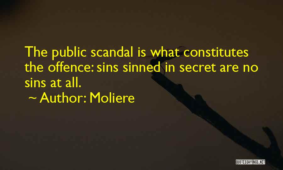 Moliere Quotes: The Public Scandal Is What Constitutes The Offence: Sins Sinned In Secret Are No Sins At All.