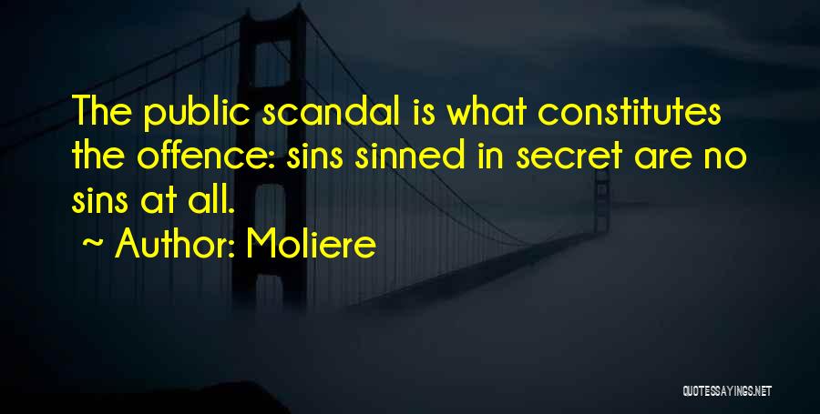 Moliere Quotes: The Public Scandal Is What Constitutes The Offence: Sins Sinned In Secret Are No Sins At All.