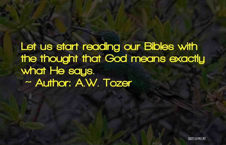 A.W. Tozer Quotes: Let Us Start Reading Our Bibles With The Thought That God Means Exactly What He Says.