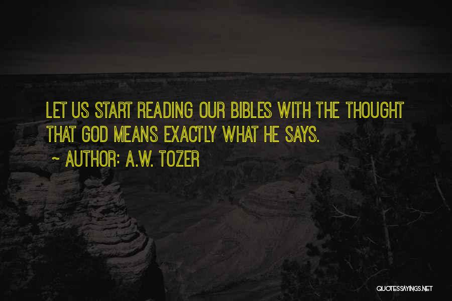 A.W. Tozer Quotes: Let Us Start Reading Our Bibles With The Thought That God Means Exactly What He Says.