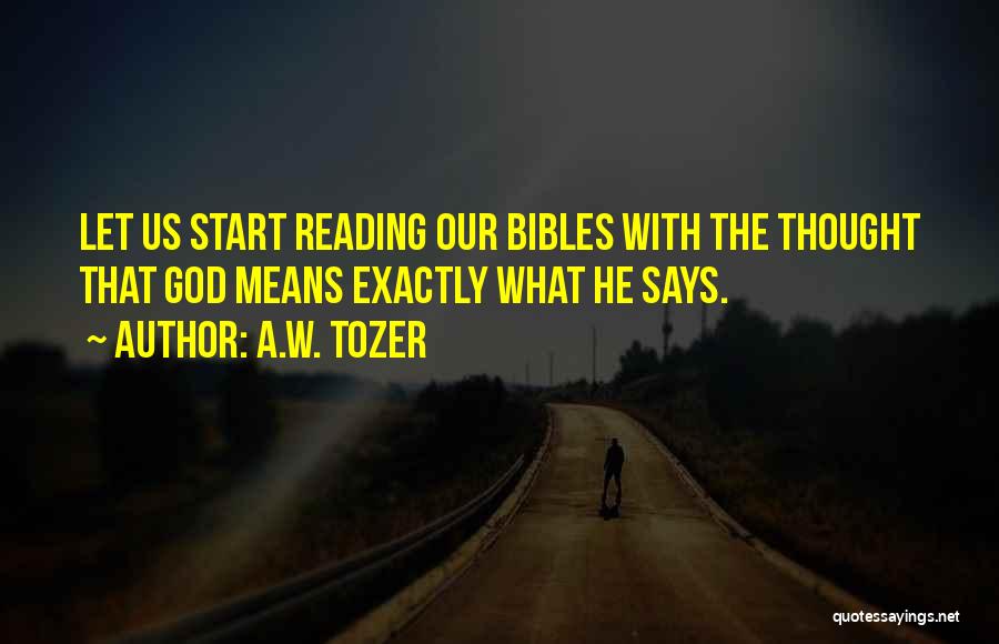 A.W. Tozer Quotes: Let Us Start Reading Our Bibles With The Thought That God Means Exactly What He Says.