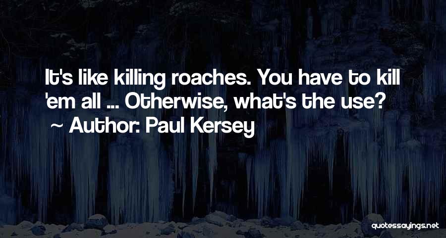 Paul Kersey Quotes: It's Like Killing Roaches. You Have To Kill 'em All ... Otherwise, What's The Use?