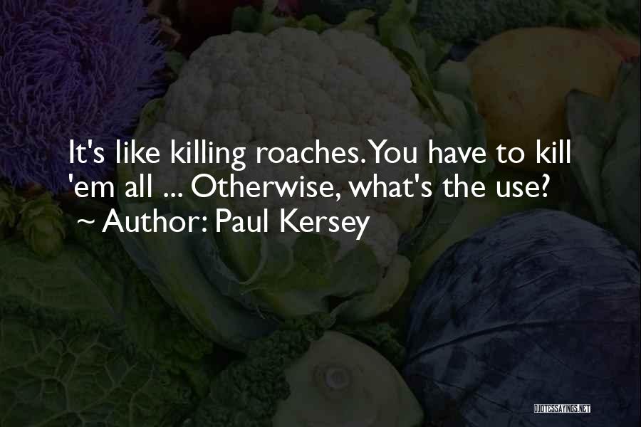 Paul Kersey Quotes: It's Like Killing Roaches. You Have To Kill 'em All ... Otherwise, What's The Use?