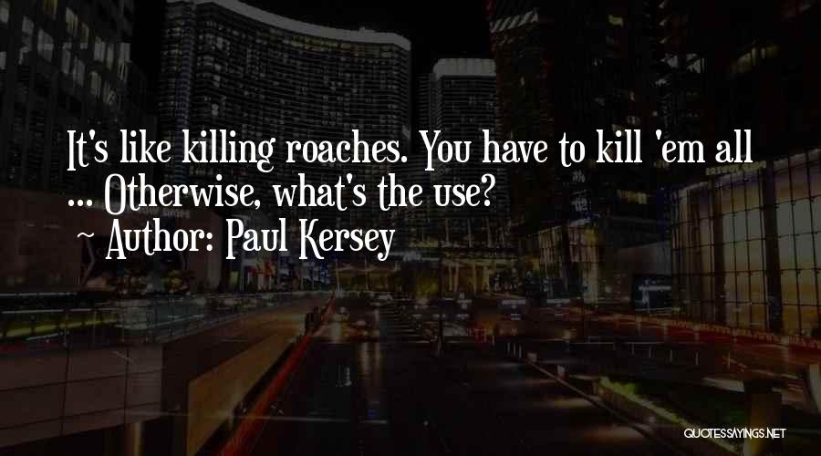 Paul Kersey Quotes: It's Like Killing Roaches. You Have To Kill 'em All ... Otherwise, What's The Use?