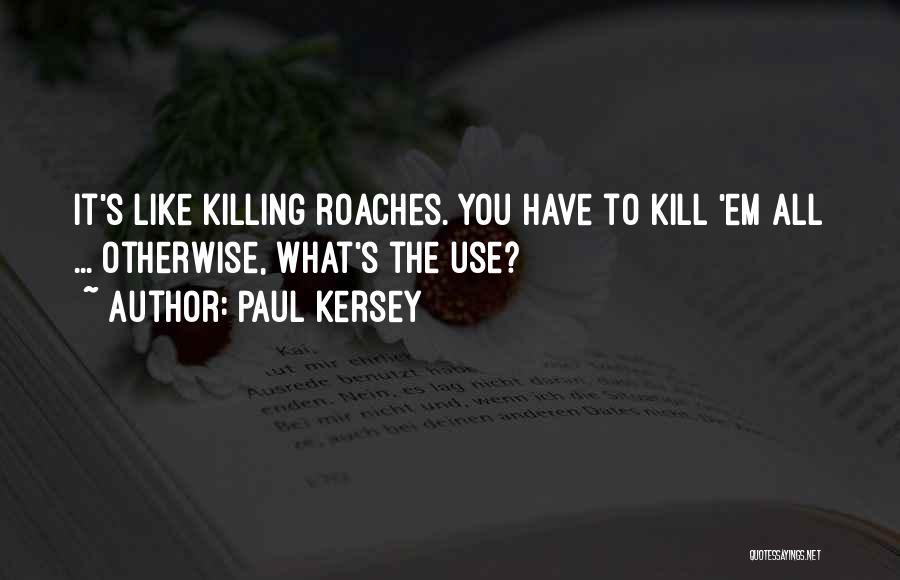 Paul Kersey Quotes: It's Like Killing Roaches. You Have To Kill 'em All ... Otherwise, What's The Use?