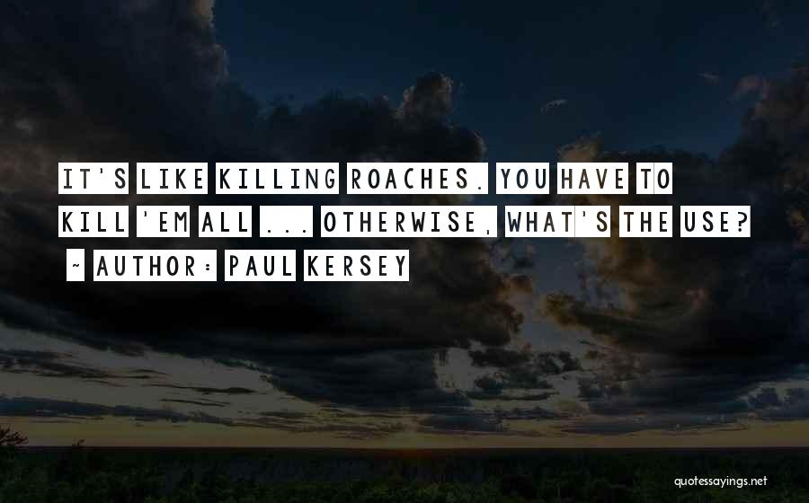 Paul Kersey Quotes: It's Like Killing Roaches. You Have To Kill 'em All ... Otherwise, What's The Use?