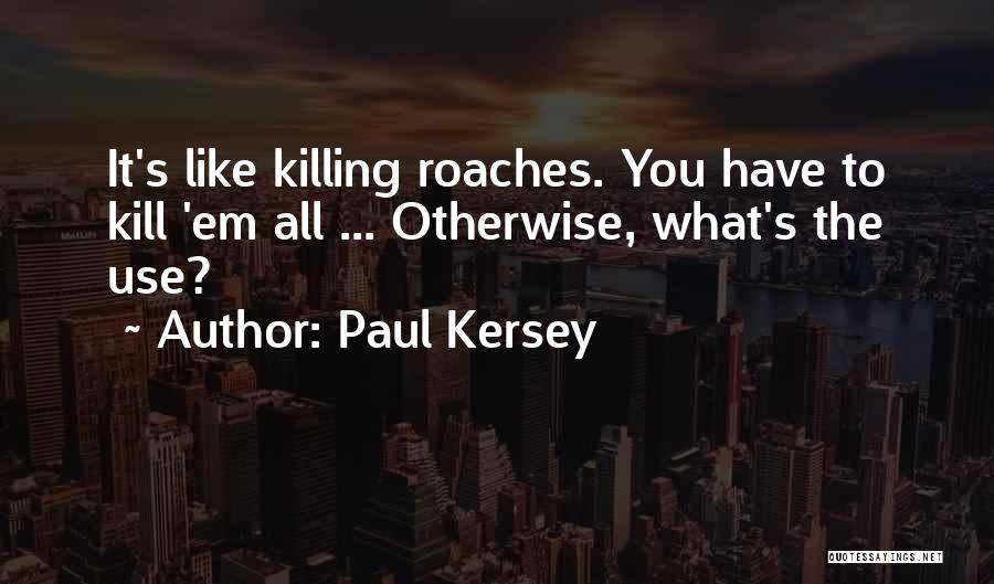 Paul Kersey Quotes: It's Like Killing Roaches. You Have To Kill 'em All ... Otherwise, What's The Use?