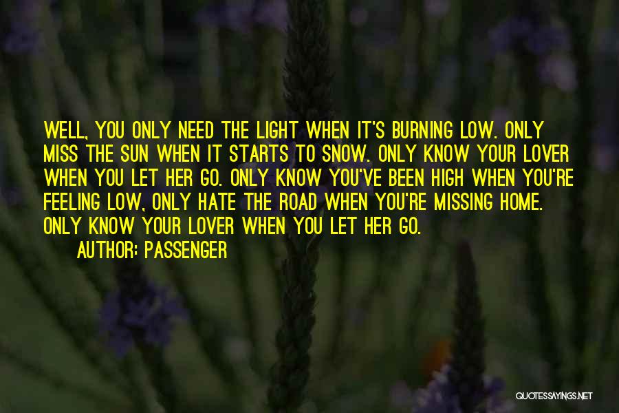 Passenger Quotes: Well, You Only Need The Light When It's Burning Low. Only Miss The Sun When It Starts To Snow. Only