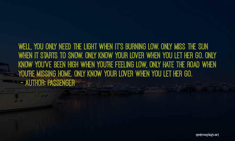 Passenger Quotes: Well, You Only Need The Light When It's Burning Low. Only Miss The Sun When It Starts To Snow. Only