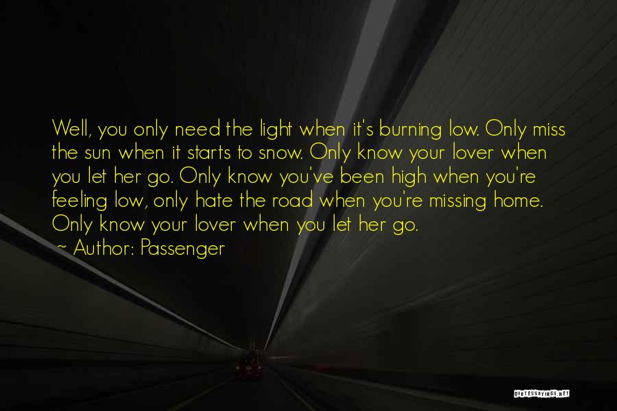 Passenger Quotes: Well, You Only Need The Light When It's Burning Low. Only Miss The Sun When It Starts To Snow. Only