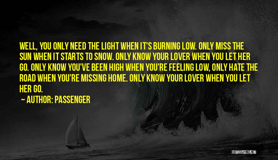 Passenger Quotes: Well, You Only Need The Light When It's Burning Low. Only Miss The Sun When It Starts To Snow. Only