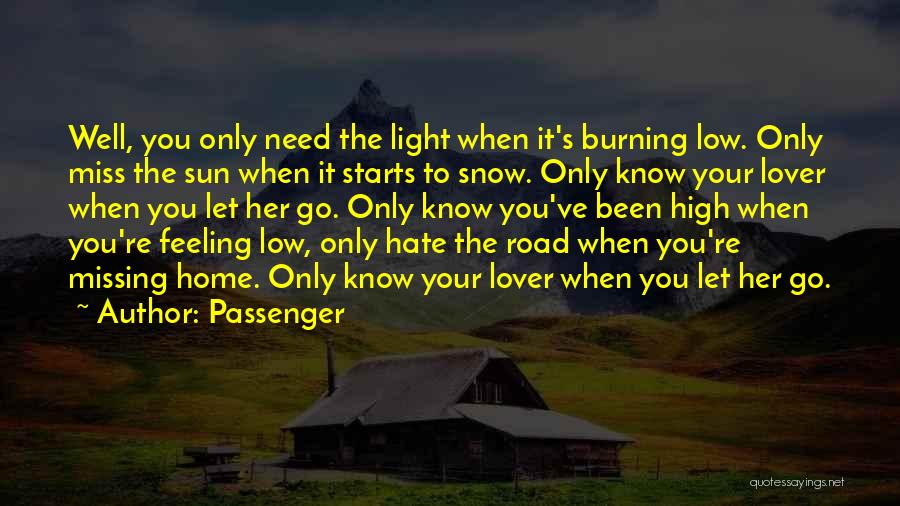 Passenger Quotes: Well, You Only Need The Light When It's Burning Low. Only Miss The Sun When It Starts To Snow. Only