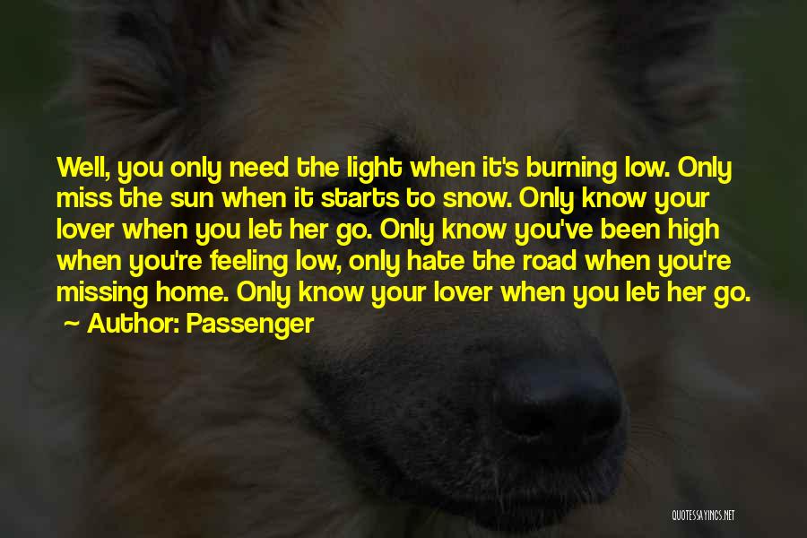 Passenger Quotes: Well, You Only Need The Light When It's Burning Low. Only Miss The Sun When It Starts To Snow. Only