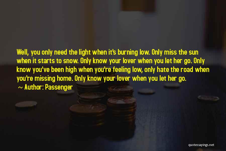 Passenger Quotes: Well, You Only Need The Light When It's Burning Low. Only Miss The Sun When It Starts To Snow. Only