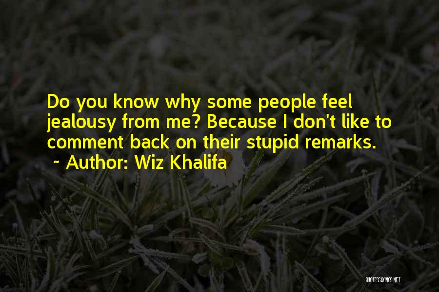 Wiz Khalifa Quotes: Do You Know Why Some People Feel Jealousy From Me? Because I Don't Like To Comment Back On Their Stupid