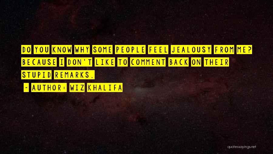 Wiz Khalifa Quotes: Do You Know Why Some People Feel Jealousy From Me? Because I Don't Like To Comment Back On Their Stupid