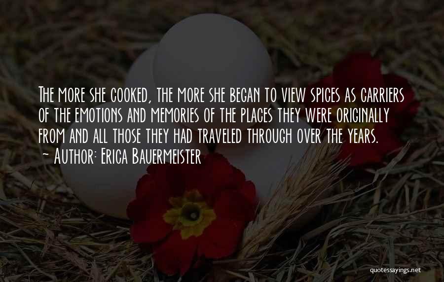 Erica Bauermeister Quotes: The More She Cooked, The More She Began To View Spices As Carriers Of The Emotions And Memories Of The