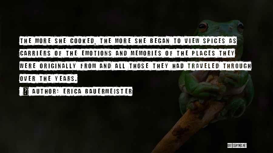 Erica Bauermeister Quotes: The More She Cooked, The More She Began To View Spices As Carriers Of The Emotions And Memories Of The