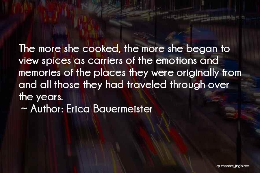 Erica Bauermeister Quotes: The More She Cooked, The More She Began To View Spices As Carriers Of The Emotions And Memories Of The