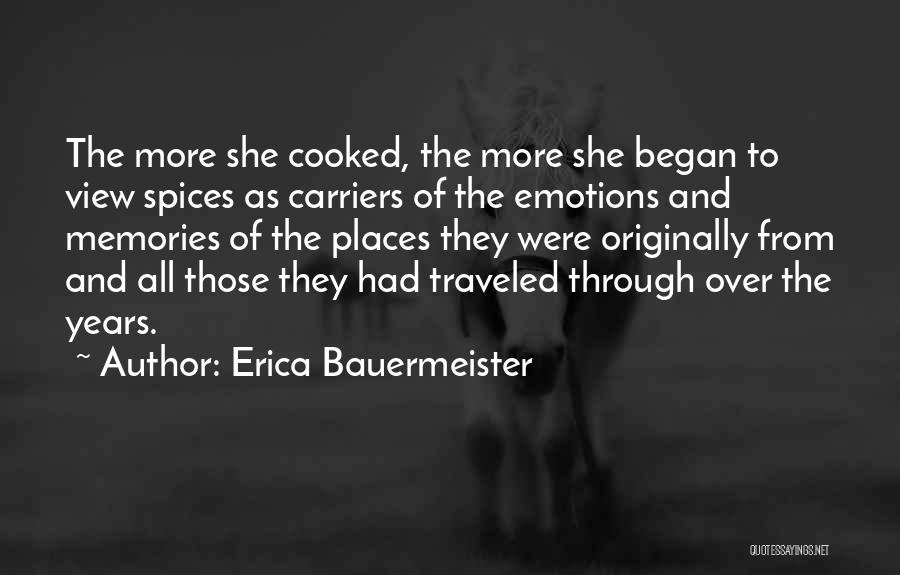 Erica Bauermeister Quotes: The More She Cooked, The More She Began To View Spices As Carriers Of The Emotions And Memories Of The
