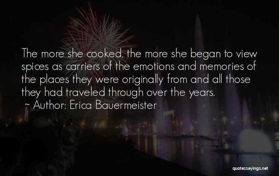 Erica Bauermeister Quotes: The More She Cooked, The More She Began To View Spices As Carriers Of The Emotions And Memories Of The