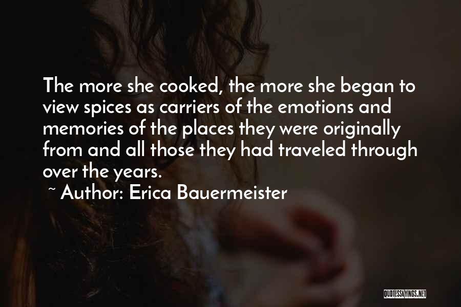 Erica Bauermeister Quotes: The More She Cooked, The More She Began To View Spices As Carriers Of The Emotions And Memories Of The