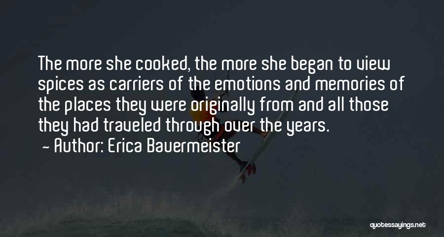 Erica Bauermeister Quotes: The More She Cooked, The More She Began To View Spices As Carriers Of The Emotions And Memories Of The