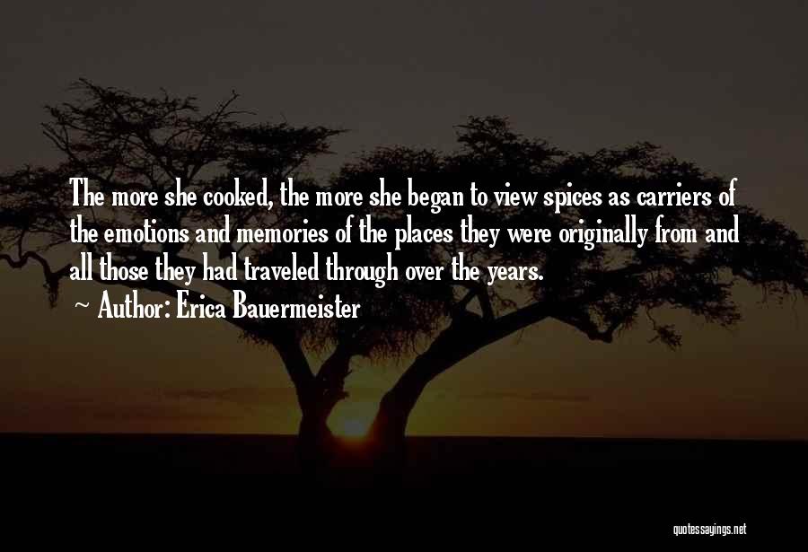 Erica Bauermeister Quotes: The More She Cooked, The More She Began To View Spices As Carriers Of The Emotions And Memories Of The