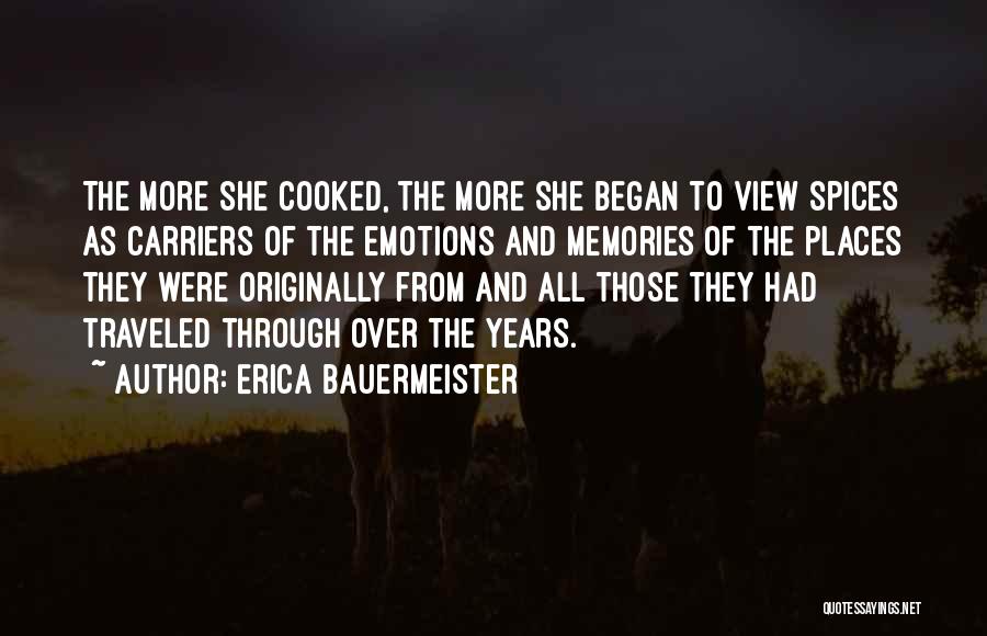 Erica Bauermeister Quotes: The More She Cooked, The More She Began To View Spices As Carriers Of The Emotions And Memories Of The