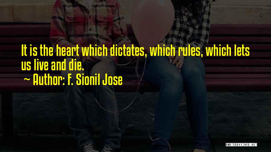 F. Sionil Jose Quotes: It Is The Heart Which Dictates, Which Rules, Which Lets Us Live And Die.