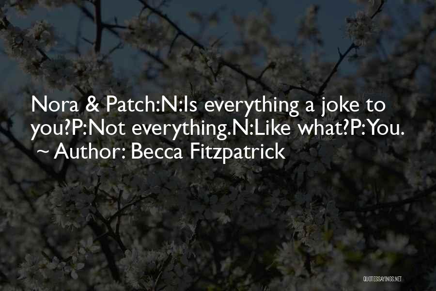 Becca Fitzpatrick Quotes: Nora & Patch:n:is Everything A Joke To You?p:not Everything.n:like What?p:you.