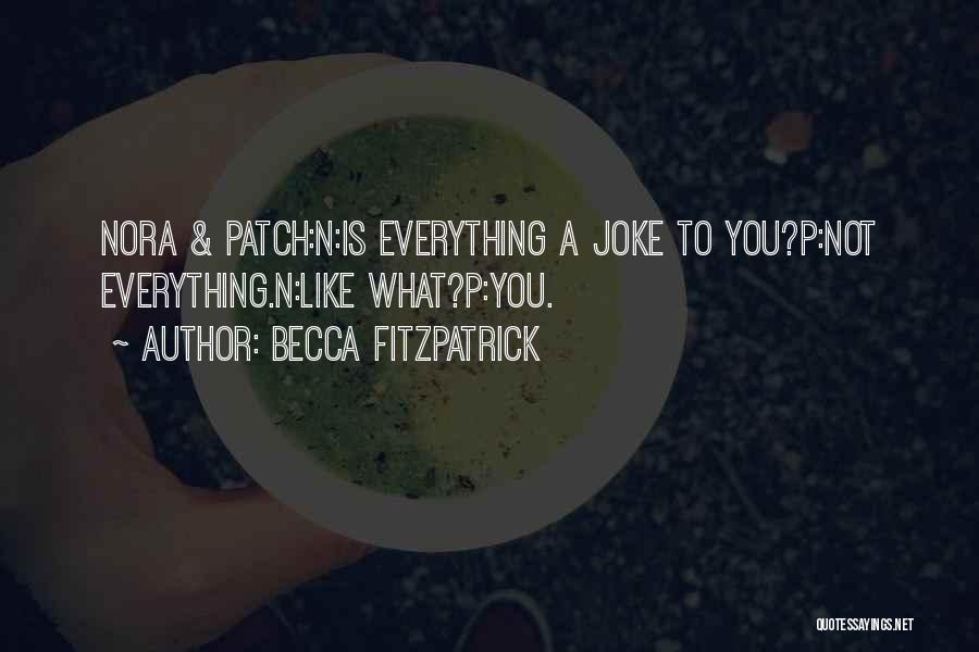 Becca Fitzpatrick Quotes: Nora & Patch:n:is Everything A Joke To You?p:not Everything.n:like What?p:you.