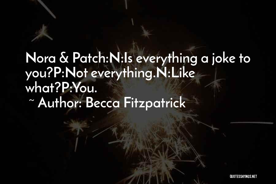 Becca Fitzpatrick Quotes: Nora & Patch:n:is Everything A Joke To You?p:not Everything.n:like What?p:you.