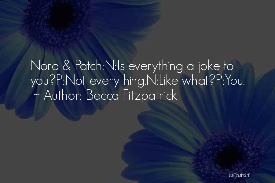 Becca Fitzpatrick Quotes: Nora & Patch:n:is Everything A Joke To You?p:not Everything.n:like What?p:you.