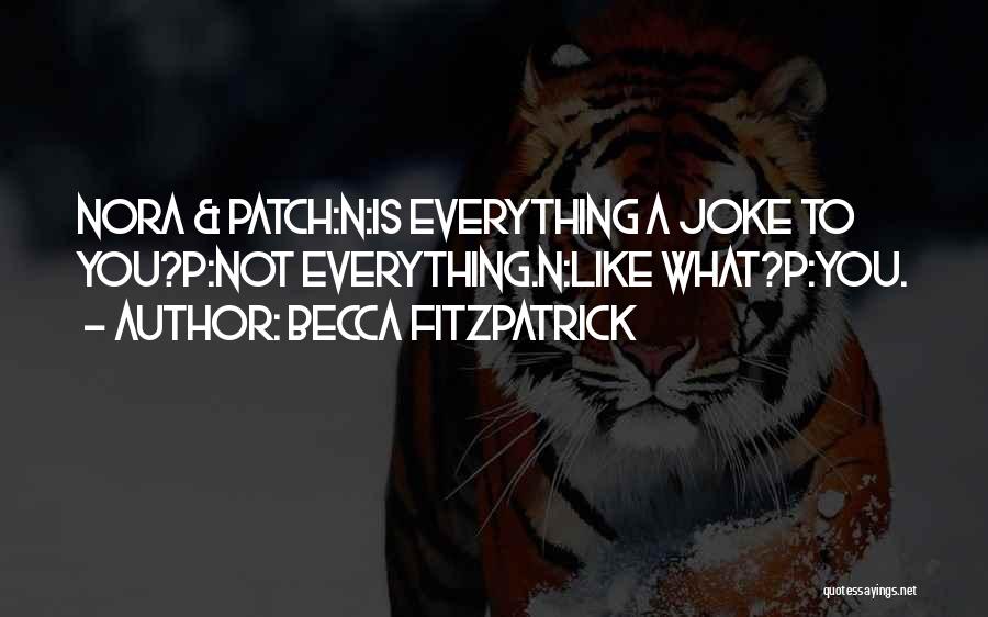 Becca Fitzpatrick Quotes: Nora & Patch:n:is Everything A Joke To You?p:not Everything.n:like What?p:you.