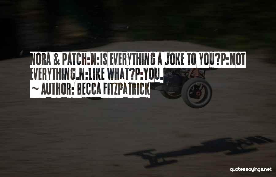 Becca Fitzpatrick Quotes: Nora & Patch:n:is Everything A Joke To You?p:not Everything.n:like What?p:you.