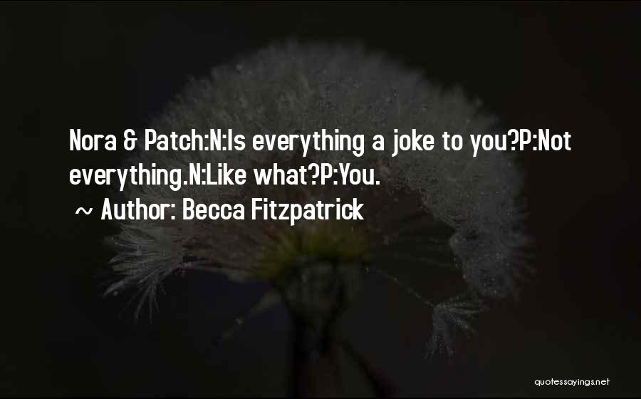 Becca Fitzpatrick Quotes: Nora & Patch:n:is Everything A Joke To You?p:not Everything.n:like What?p:you.