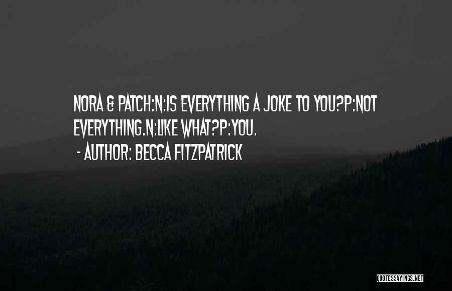 Becca Fitzpatrick Quotes: Nora & Patch:n:is Everything A Joke To You?p:not Everything.n:like What?p:you.