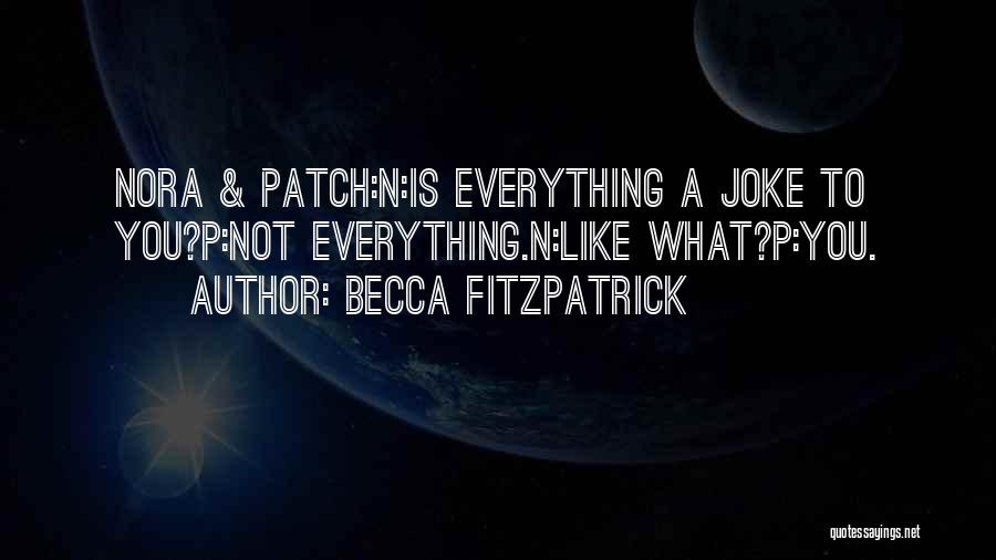 Becca Fitzpatrick Quotes: Nora & Patch:n:is Everything A Joke To You?p:not Everything.n:like What?p:you.