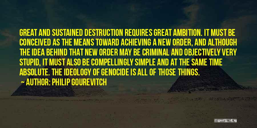 Philip Gourevitch Quotes: Great And Sustained Destruction Requires Great Ambition. It Must Be Conceived As The Means Toward Achieving A New Order, And