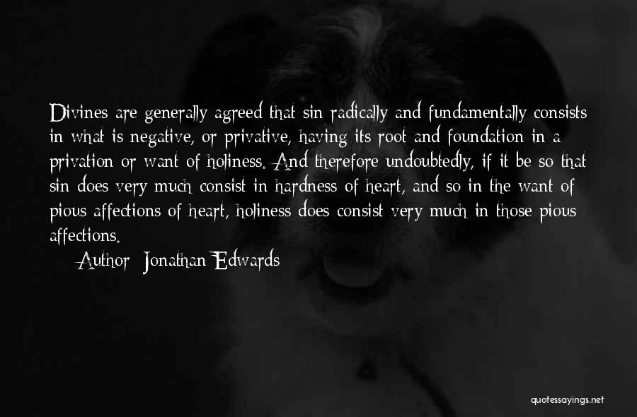 Jonathan Edwards Quotes: Divines Are Generally Agreed That Sin Radically And Fundamentally Consists In What Is Negative, Or Privative, Having Its Root And