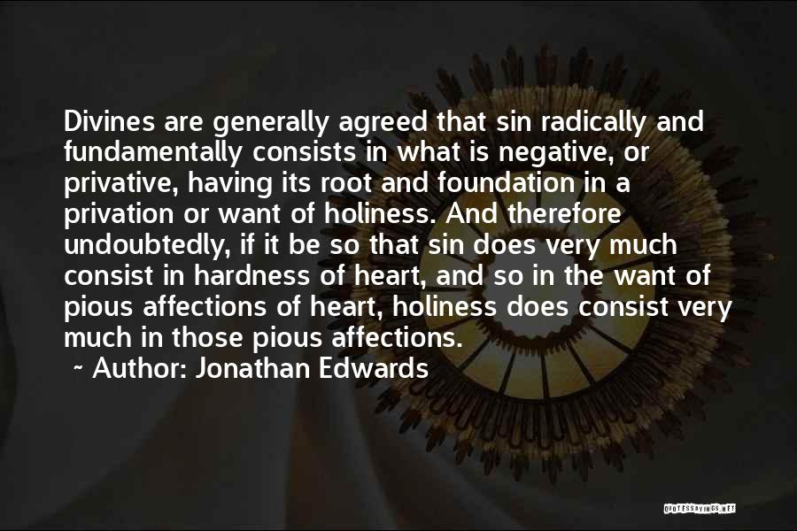 Jonathan Edwards Quotes: Divines Are Generally Agreed That Sin Radically And Fundamentally Consists In What Is Negative, Or Privative, Having Its Root And