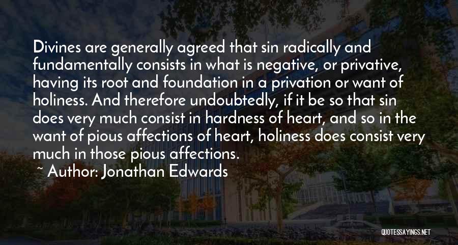 Jonathan Edwards Quotes: Divines Are Generally Agreed That Sin Radically And Fundamentally Consists In What Is Negative, Or Privative, Having Its Root And