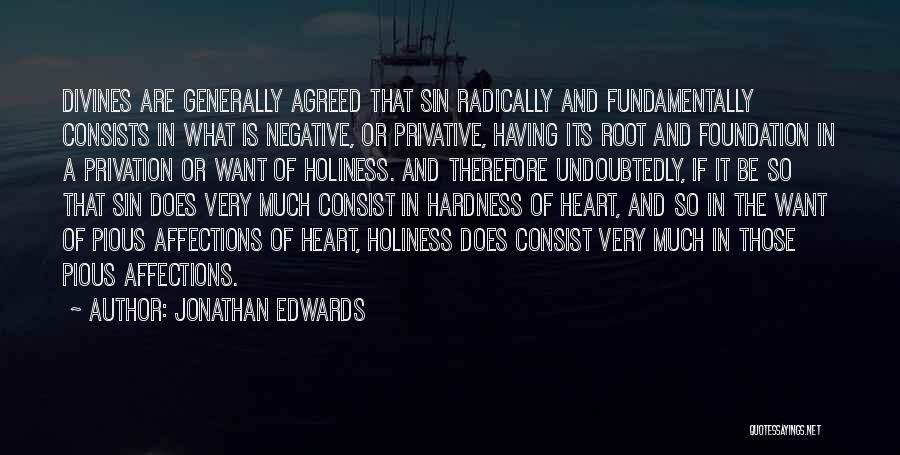 Jonathan Edwards Quotes: Divines Are Generally Agreed That Sin Radically And Fundamentally Consists In What Is Negative, Or Privative, Having Its Root And