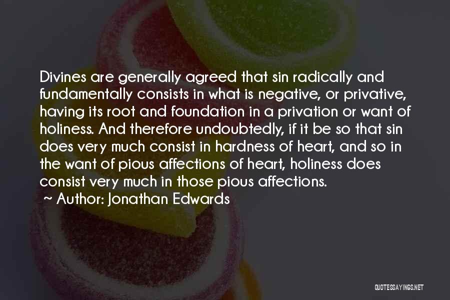 Jonathan Edwards Quotes: Divines Are Generally Agreed That Sin Radically And Fundamentally Consists In What Is Negative, Or Privative, Having Its Root And