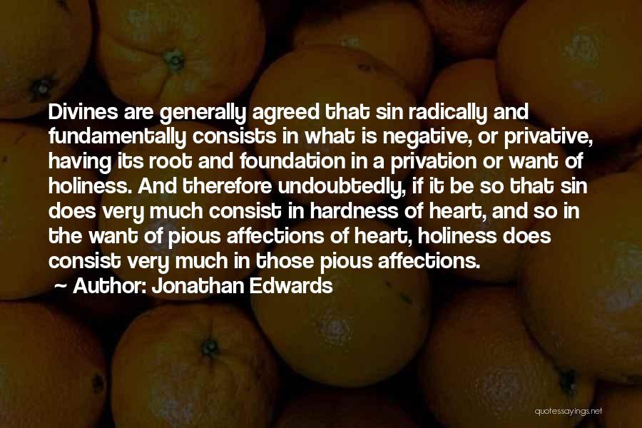 Jonathan Edwards Quotes: Divines Are Generally Agreed That Sin Radically And Fundamentally Consists In What Is Negative, Or Privative, Having Its Root And