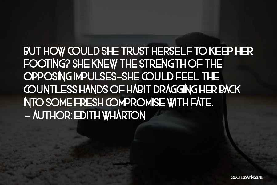 Edith Wharton Quotes: But How Could She Trust Herself To Keep Her Footing? She Knew The Strength Of The Opposing Impulses-she Could Feel