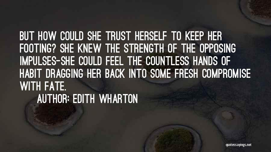 Edith Wharton Quotes: But How Could She Trust Herself To Keep Her Footing? She Knew The Strength Of The Opposing Impulses-she Could Feel