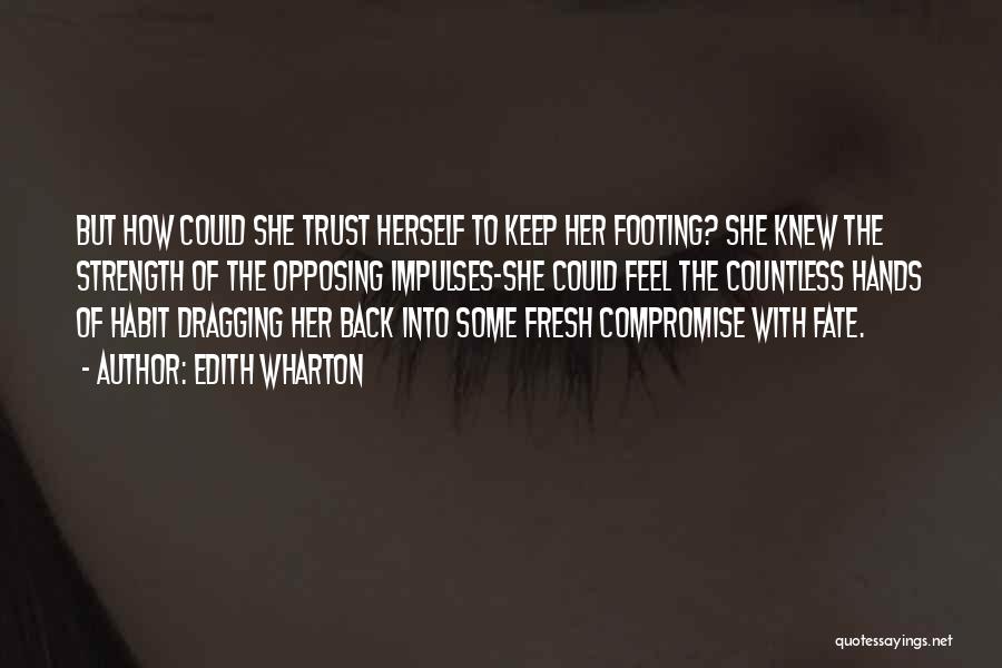 Edith Wharton Quotes: But How Could She Trust Herself To Keep Her Footing? She Knew The Strength Of The Opposing Impulses-she Could Feel